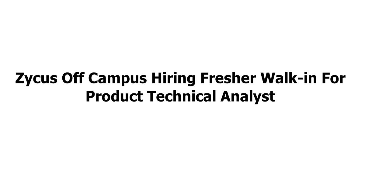 Zycus Off Campus Hiring Fresher Walk-in For Product Technical Analyst