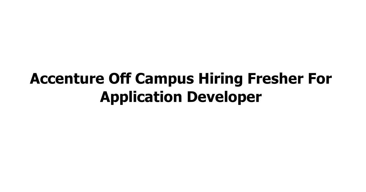 Accenture Off Campus Hiring Fresher For Application Developer