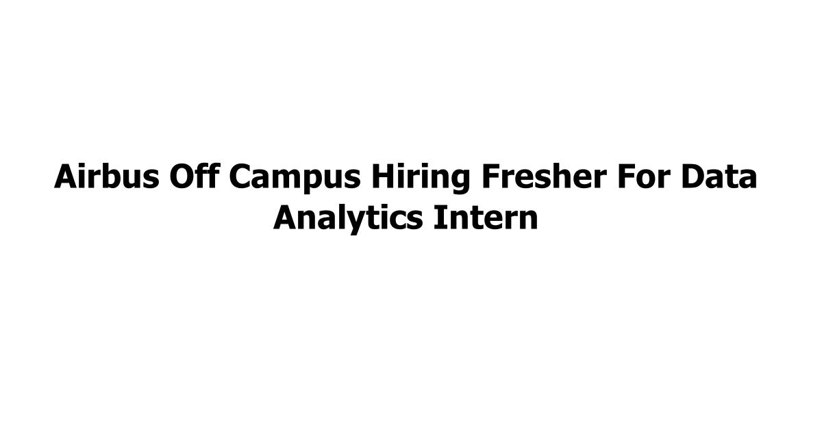 Airbus Off Campus Hiring Fresher For Data Analytics Intern