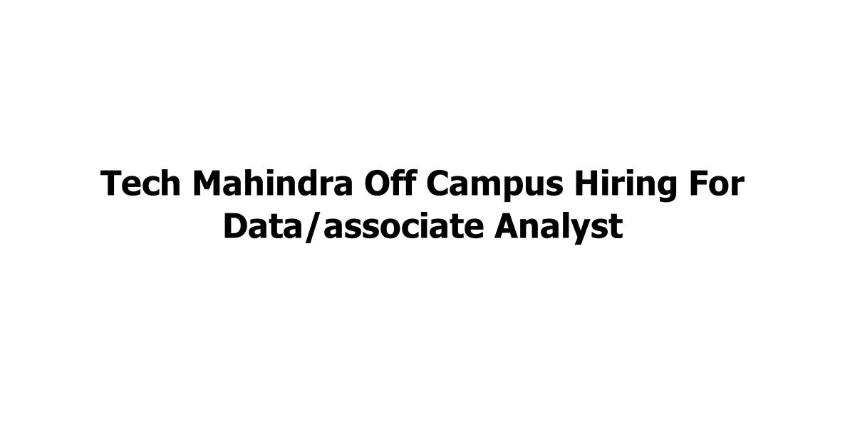 Tech Mahindra Off Campus Hiring For Data/associate Analyst