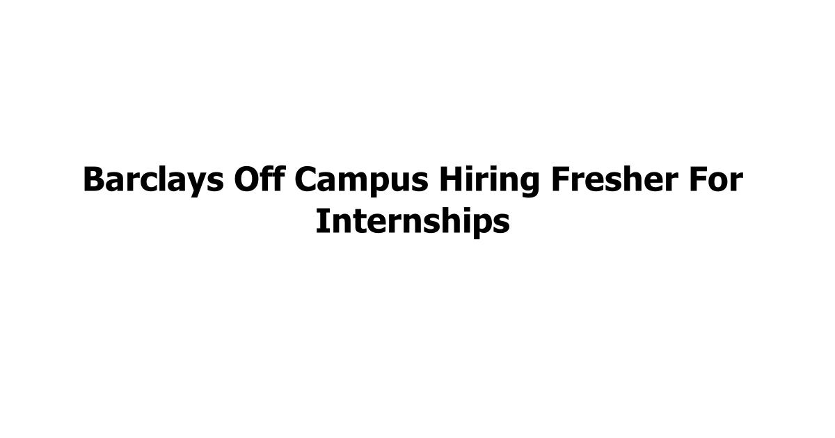 Barclays Off Campus Hiring Fresher For Internships