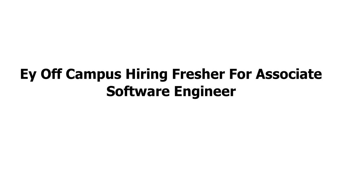 Ey Off Campus Hiring Fresher For Associate Software Engineer