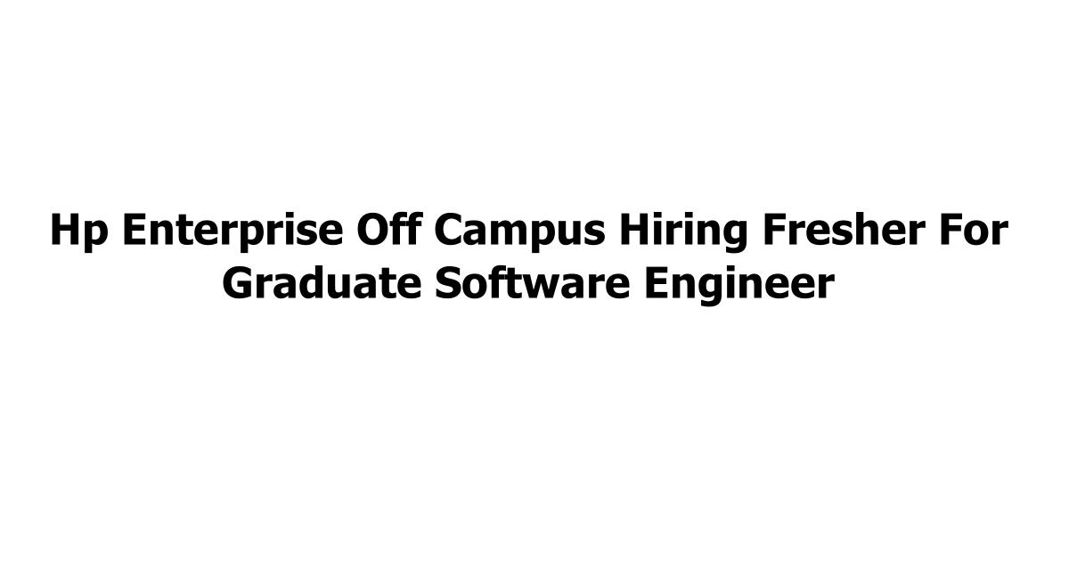 Hp Enterprise Off Campus Hiring Fresher For Graduate Software Engineer