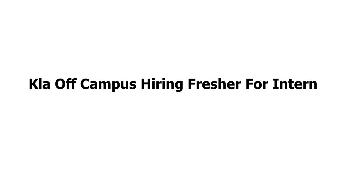 Kla Off Campus Hiring Fresher For Intern