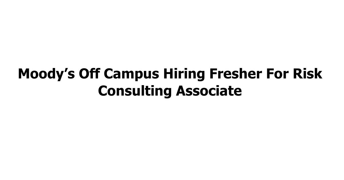 Moody’s Off Campus Hiring Fresher For Risk Consulting Associate