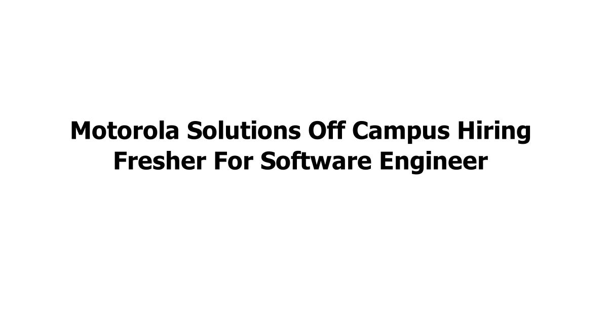 Motorola Solutions Off Campus Hiring Fresher For Software Engineer