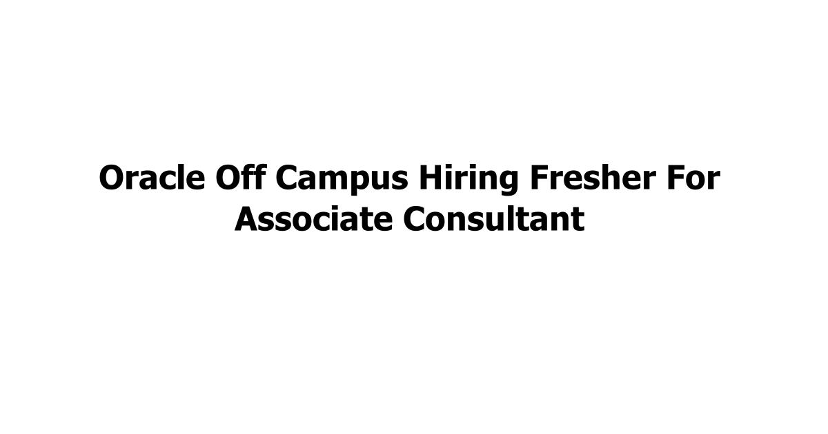 Oracle Off Campus Hiring Fresher For Associate Consultant