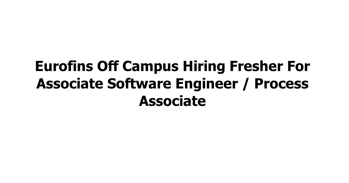 Eurofins Off Campus Hiring Fresher For Associate Software Engineer / Process Associate