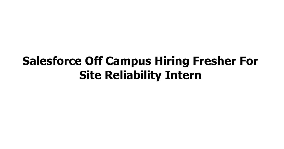Salesforce Off Campus Hiring Fresher For Site Reliability Intern