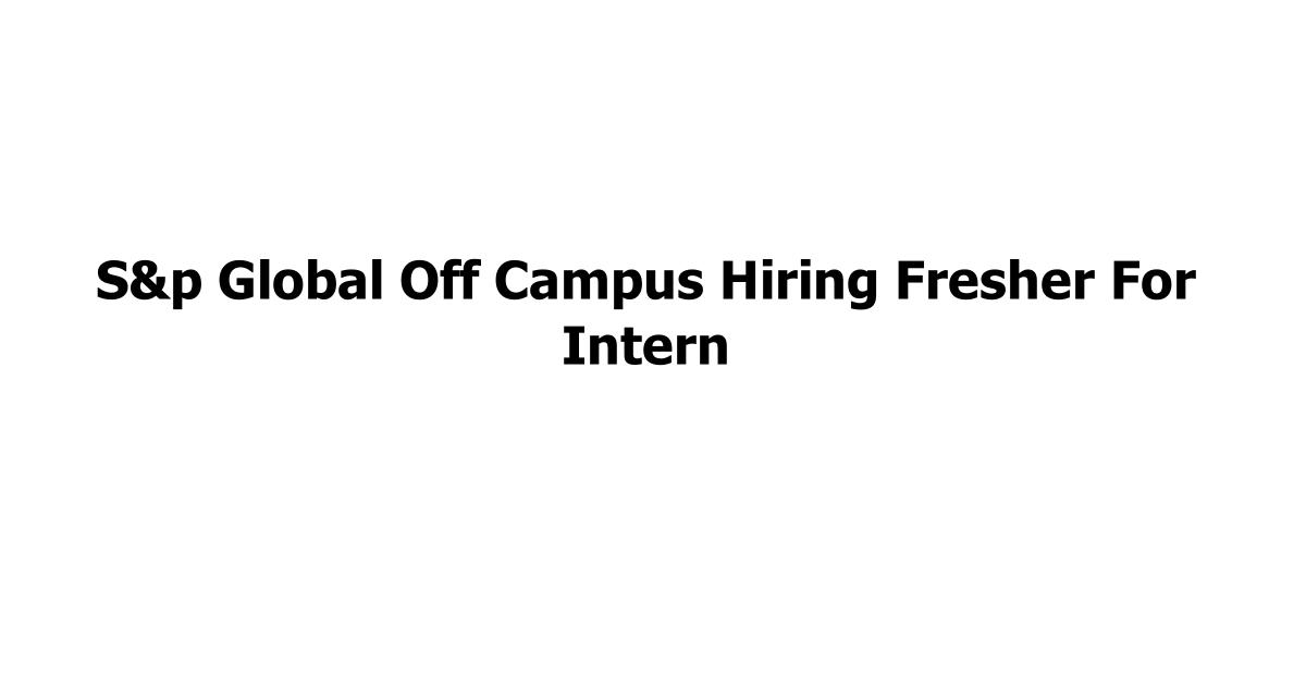 S&p Global Off Campus Hiring Fresher For Intern