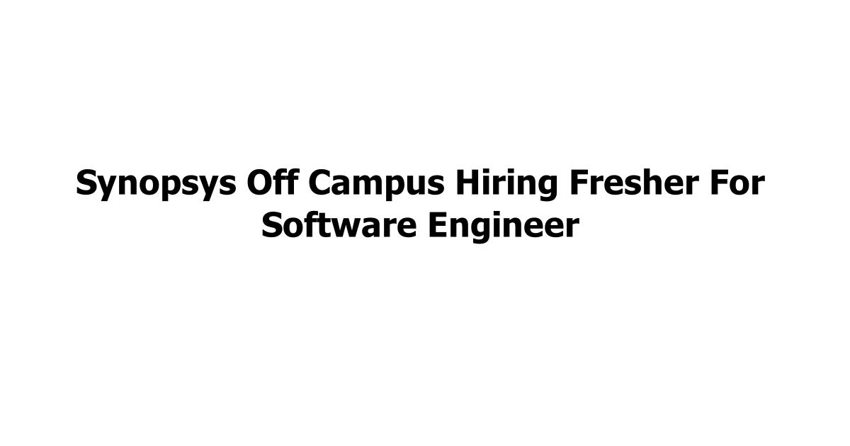 Synopsys Off Campus Hiring Fresher For Software Engineer