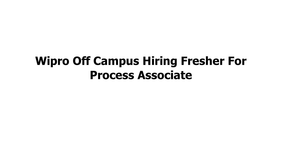 Wipro Off Campus Hiring Fresher For Process Associate