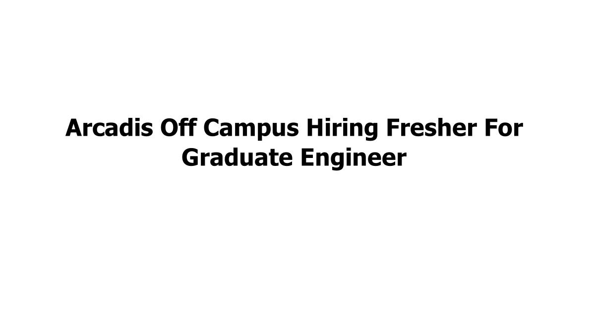 Arcadis Off Campus Hiring Fresher For Graduate Engineer