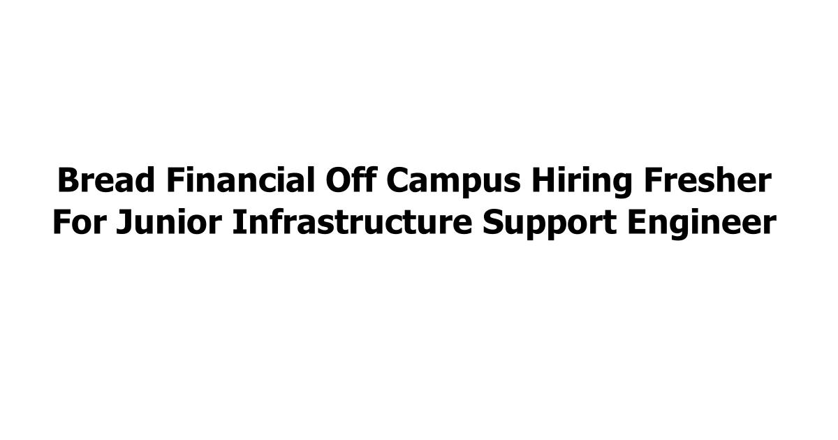 Bread Financial Off Campus Hiring Fresher For Junior Infrastructure Support Engineer