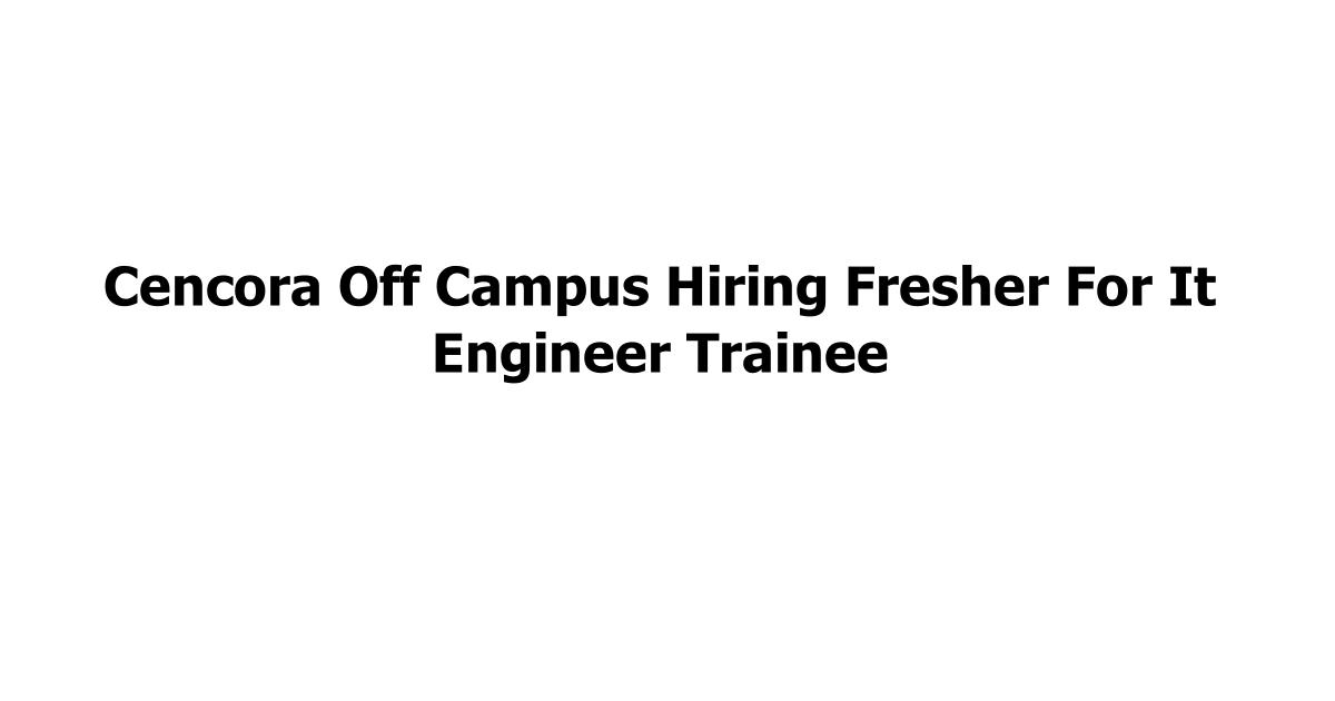 Cencora Off Campus Hiring Fresher For It Engineer Trainee