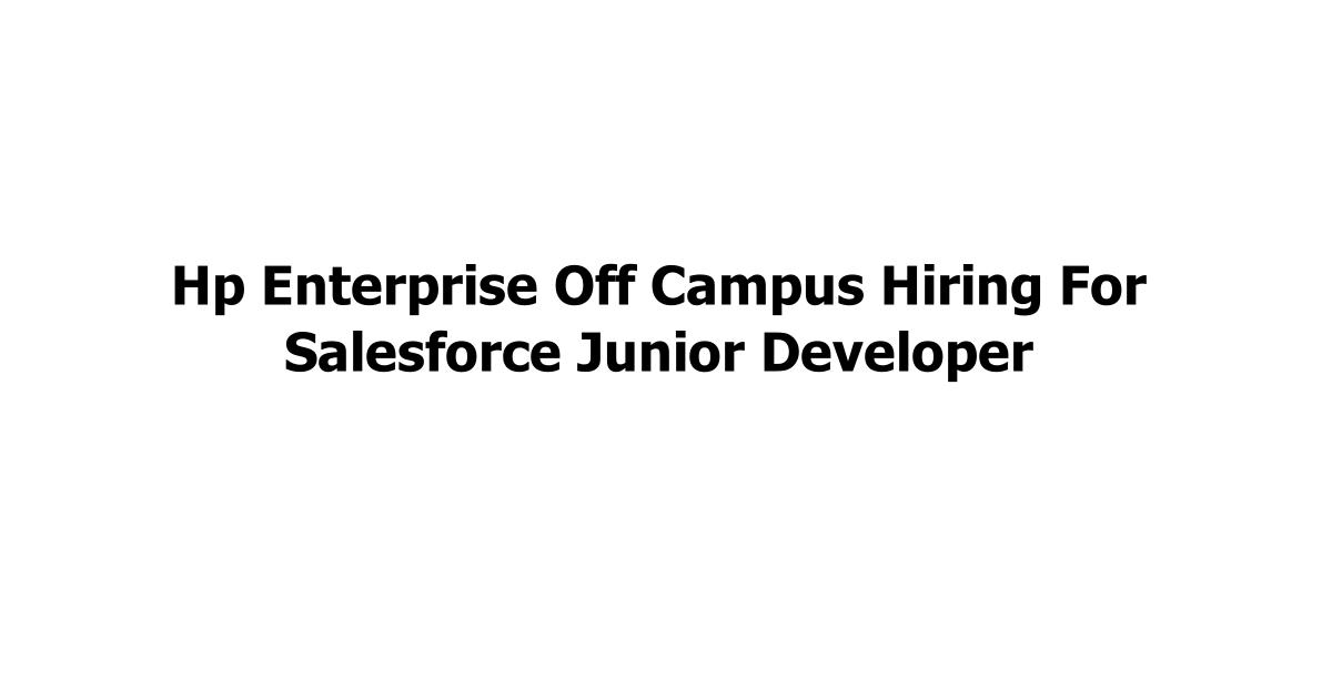 Hp Enterprise Off Campus Hiring For Salesforce Junior Developer