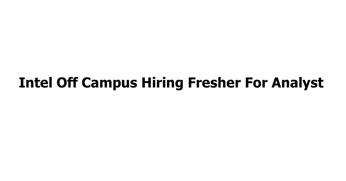 Intel Off Campus Hiring Fresher For Analyst