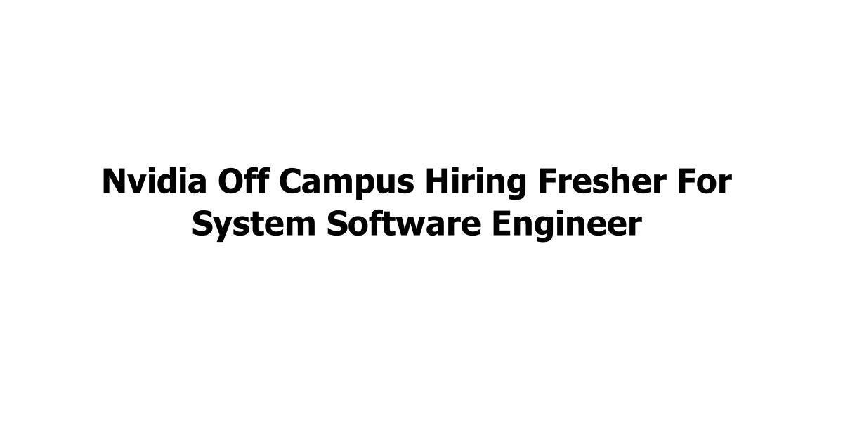 Nvidia Off Campus Hiring Fresher For System Software Engineer