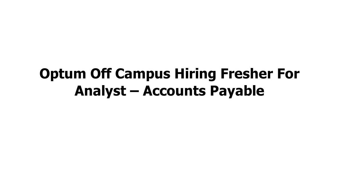 Optum Off Campus Hiring Fresher For Analyst – Accounts Payable