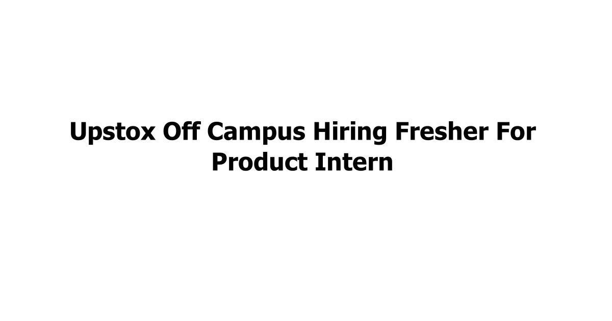 Upstox Off Campus Hiring Fresher For Product Intern