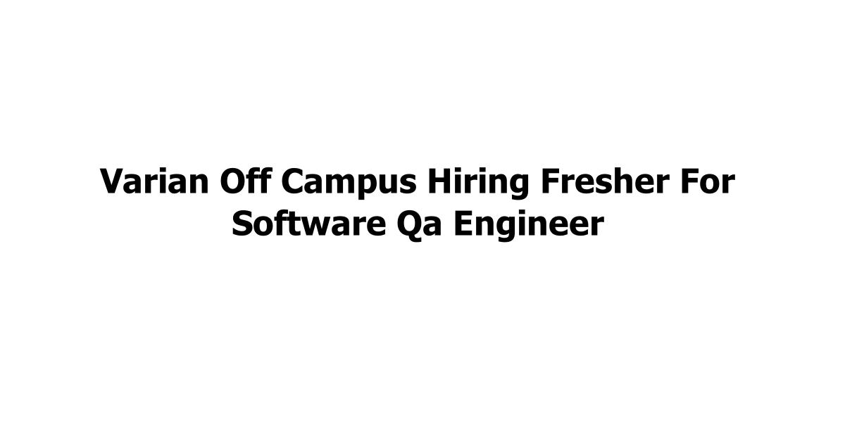 Varian Off Campus Hiring Fresher For Software Qa Engineer