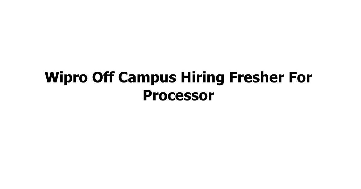 Wipro Off Campus Hiring Fresher For Processor