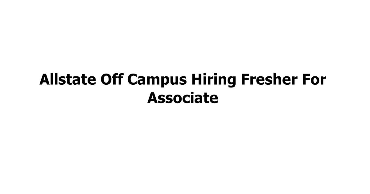 Allstate Off Campus Hiring Fresher For Associate