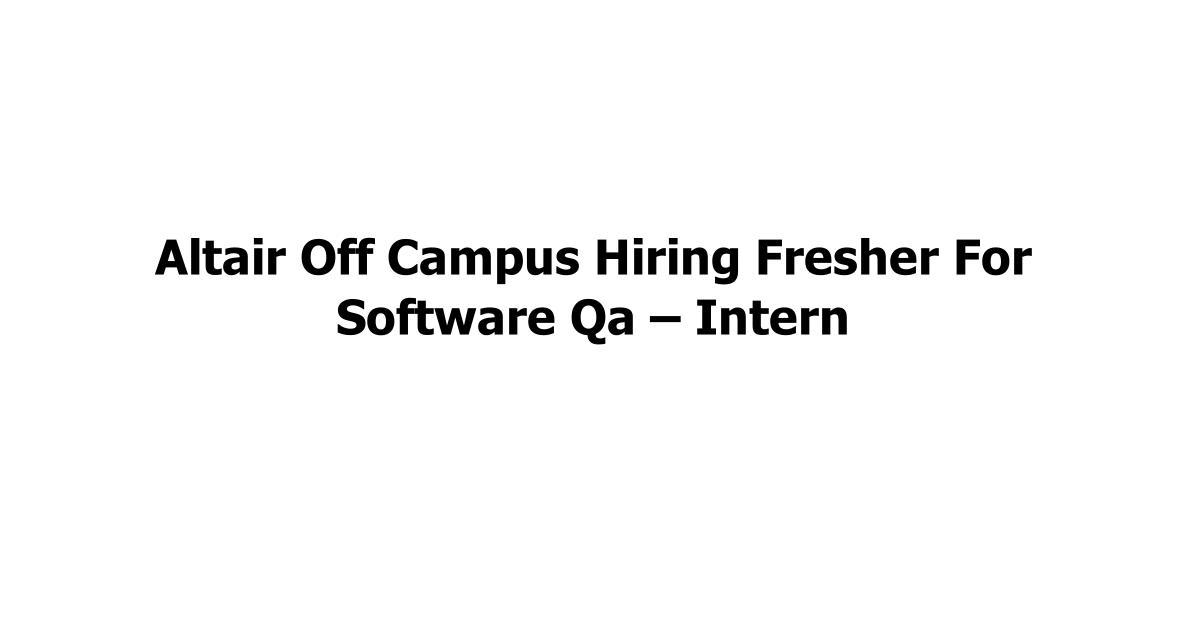 Altair Off Campus Hiring Fresher For Software Qa – Intern
