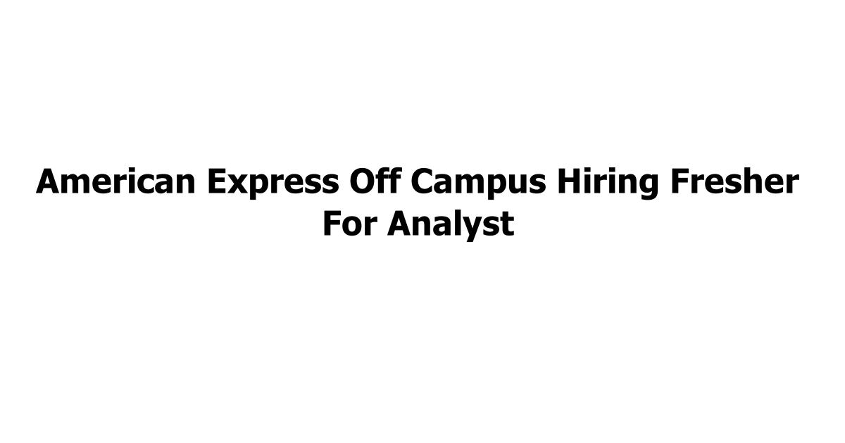 American Express Off Campus Hiring Fresher For Analyst