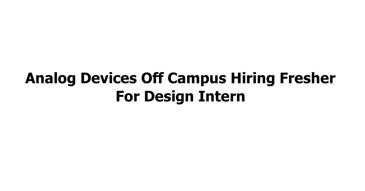 Analog Devices Off Campus Hiring Fresher For Design Intern