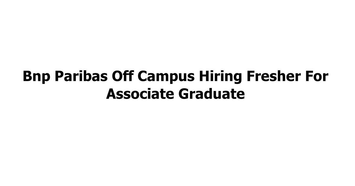 Bnp Paribas Off Campus Hiring Fresher For Associate Graduate