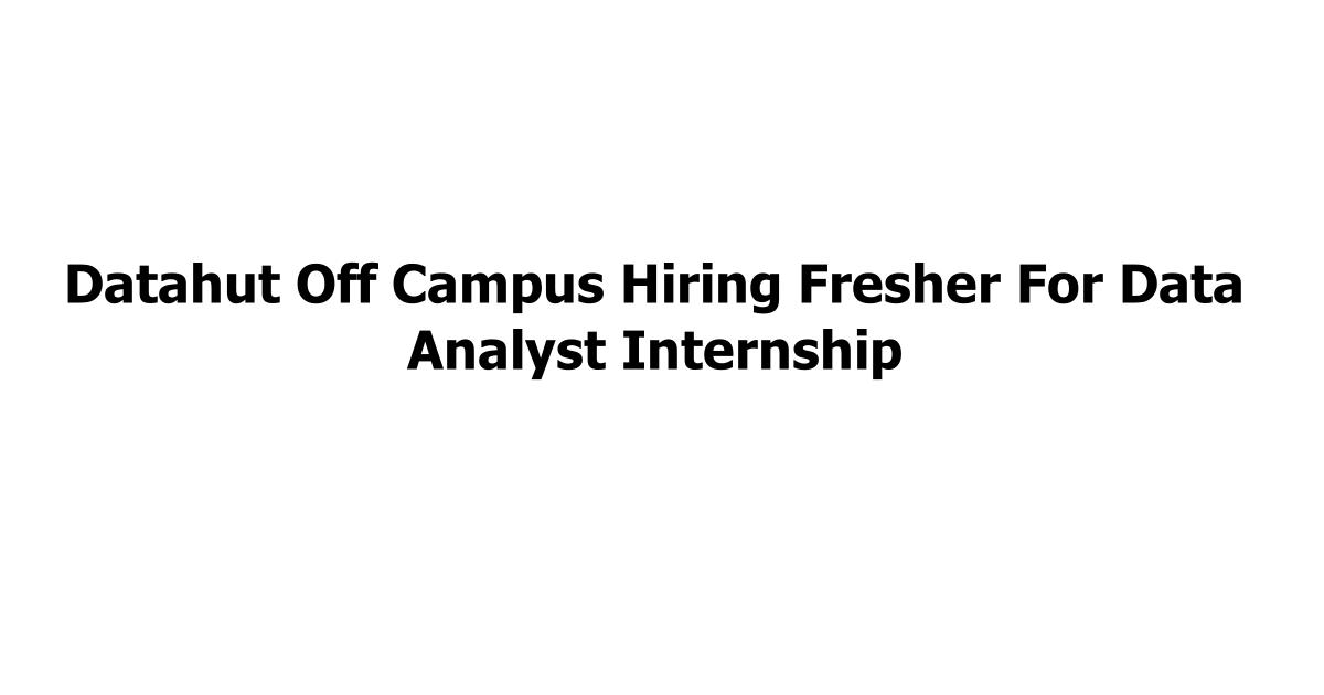 Datahut Off Campus Hiring Fresher For Data Analyst Internship