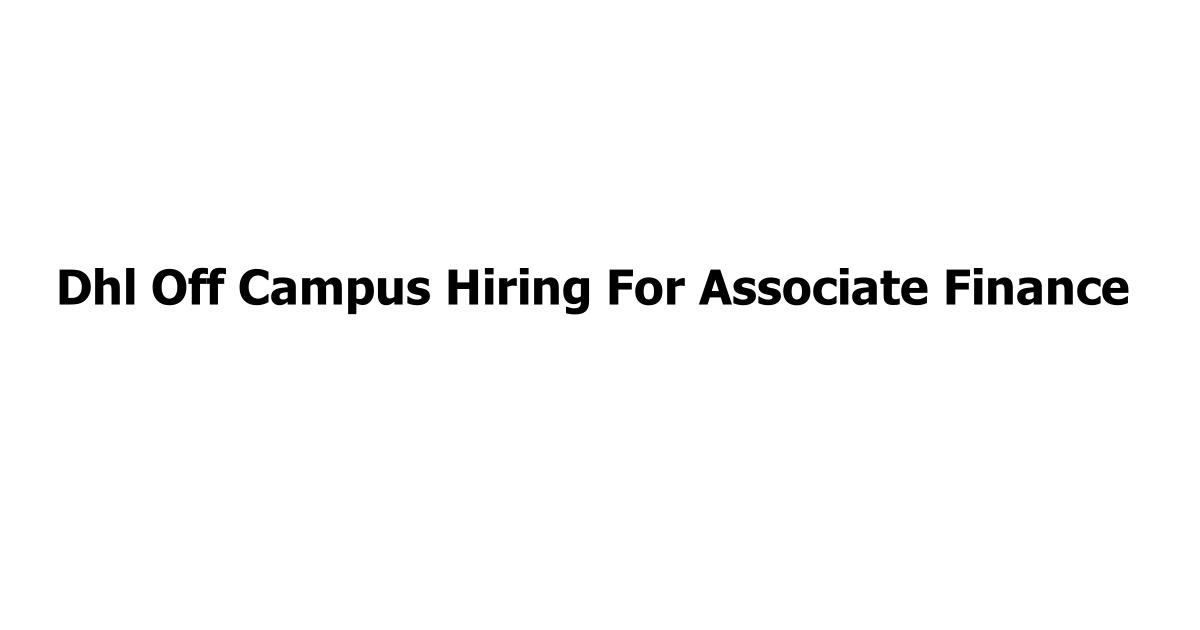 Dhl Off Campus Hiring For Associate Finance