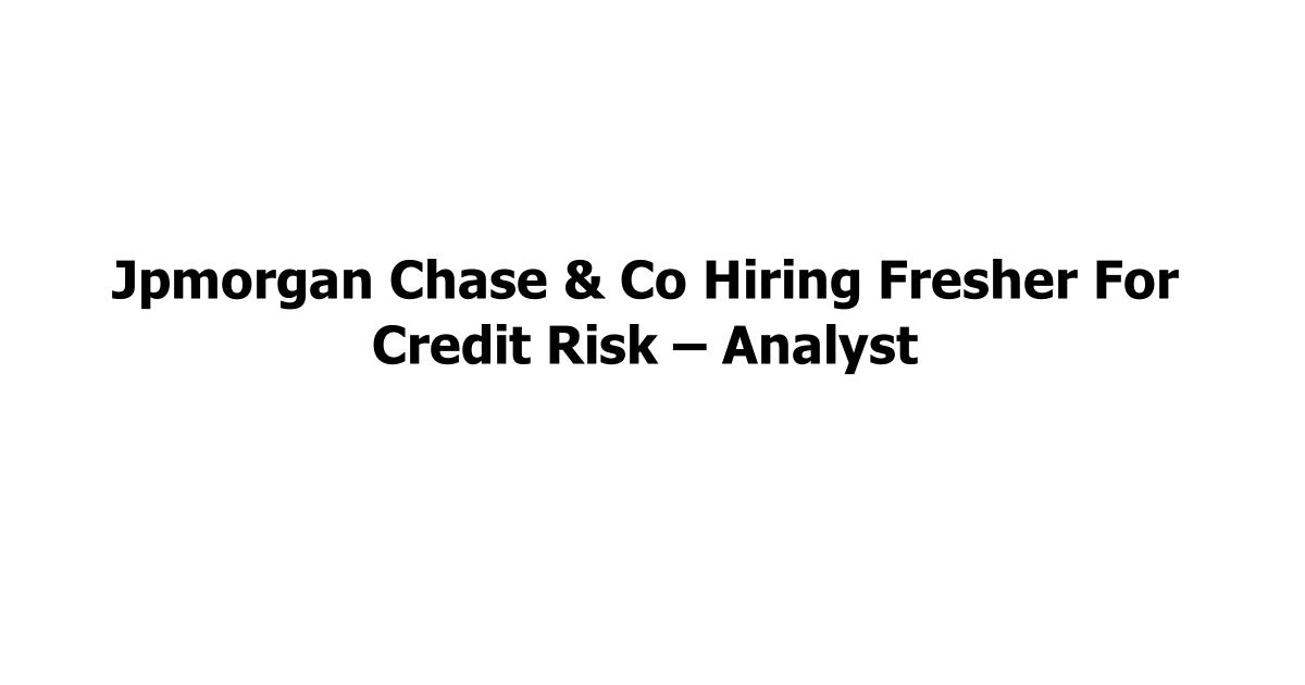 Jpmorgan Chase & Co Hiring Fresher For Credit Risk – Analyst