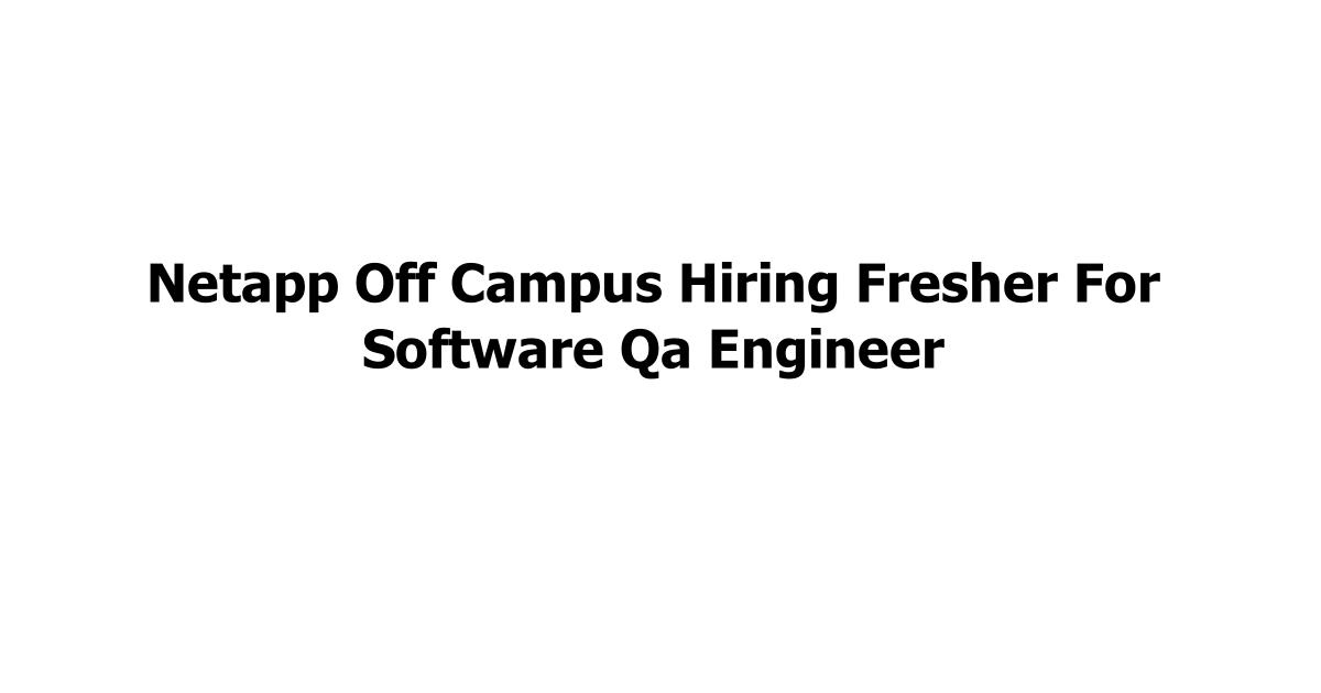 Netapp Off Campus Hiring Fresher For Software Qa Engineer
