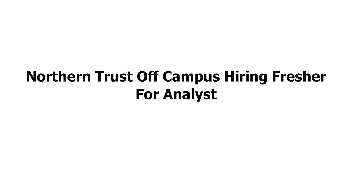 Northern Trust Off Campus Hiring Fresher For Analyst