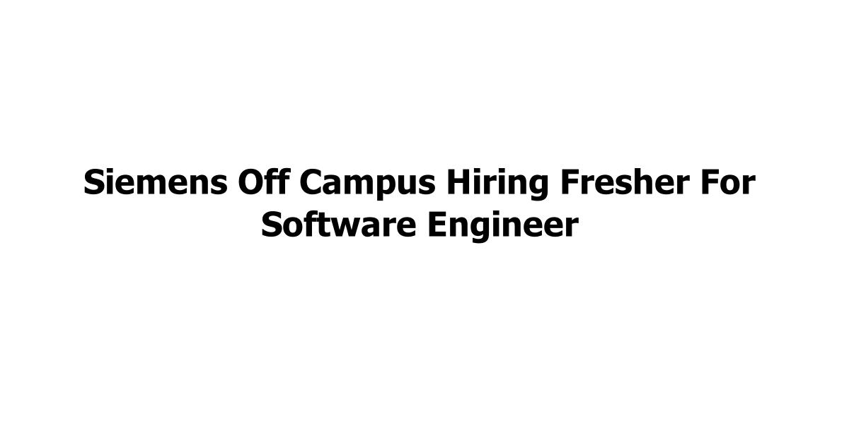 Siemens Off Campus Hiring Fresher For Software Engineer