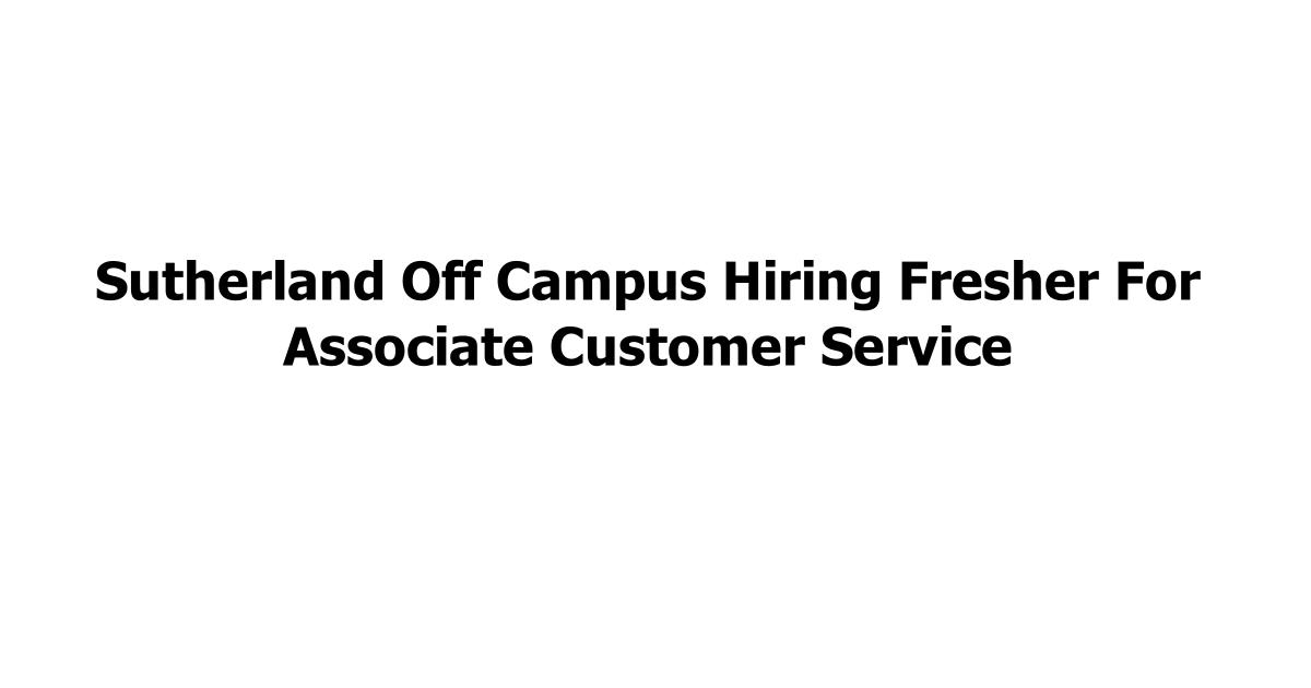 Sutherland Off Campus Hiring Fresher For Associate Customer Service