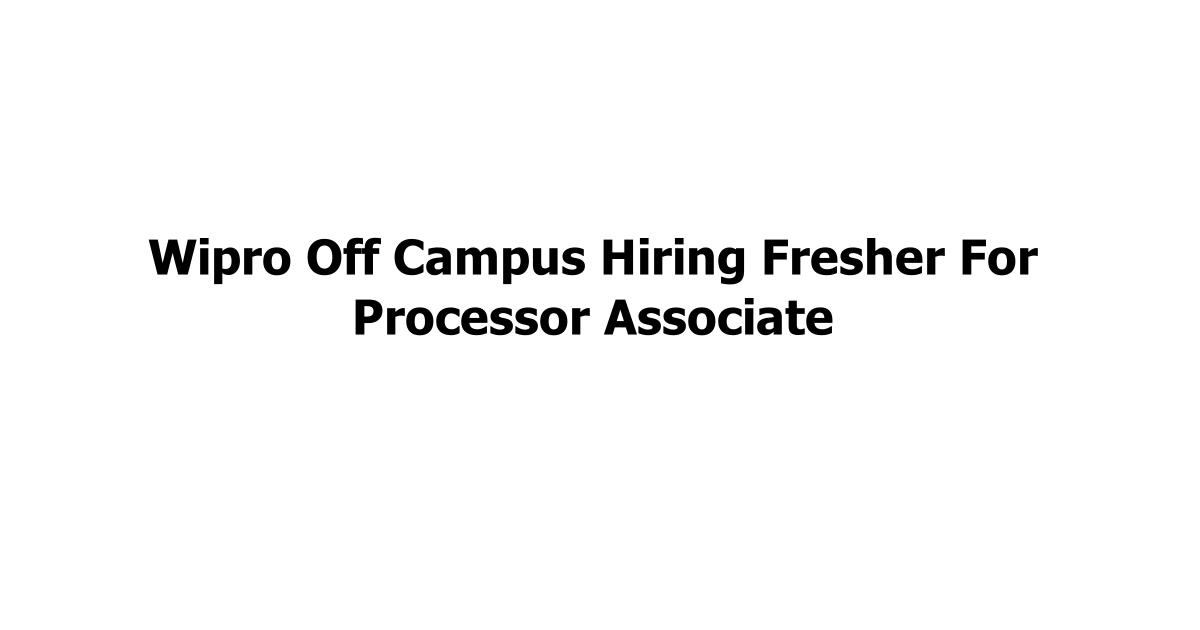 Wipro Off Campus Hiring Fresher For Processor Associate