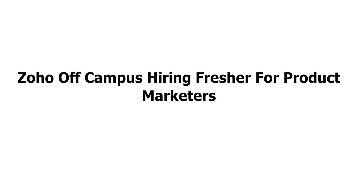 Zoho Off Campus Hiring Fresher For Product Marketers
