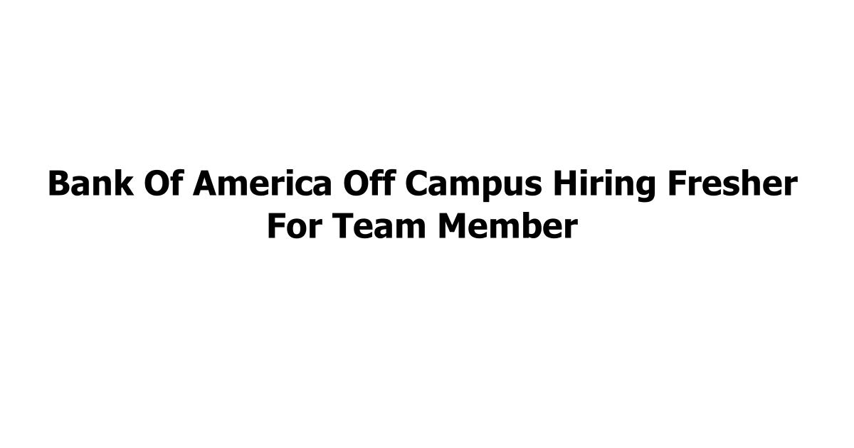 Bank Of America Off Campus Hiring Fresher For Team Member