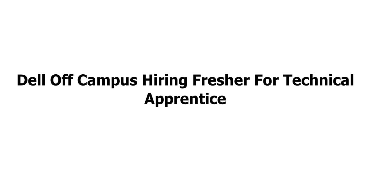 Dell Off Campus Hiring Fresher For Technical Apprentice