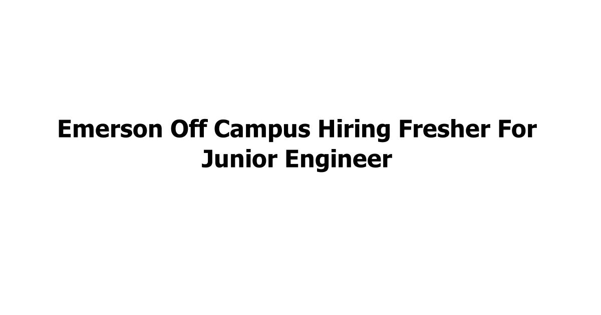 Emerson Off Campus Hiring Fresher For Junior Engineer