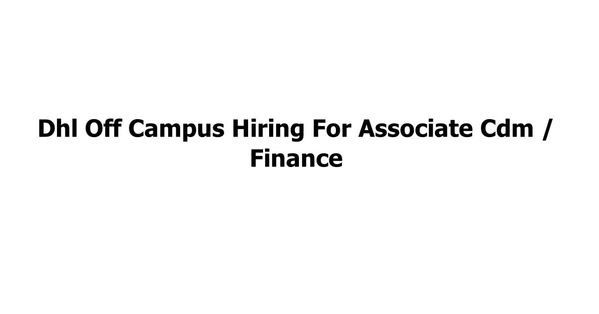 Dhl Off Campus Hiring For Associate Cdm / Finance