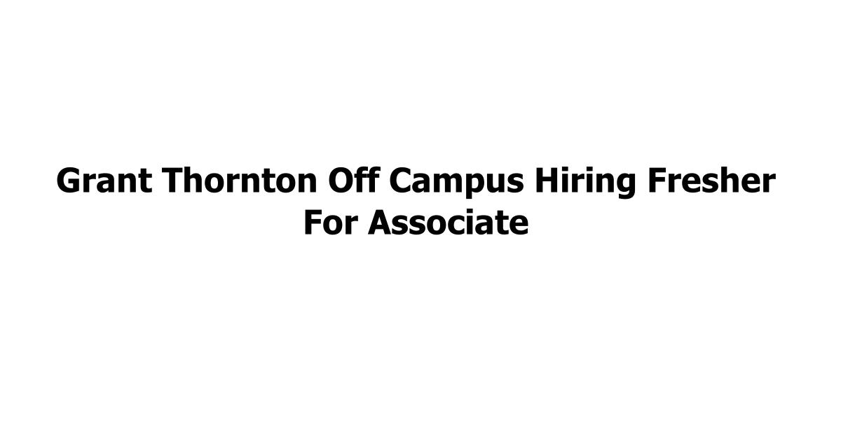 Grant Thornton Off Campus Hiring Fresher For Associate