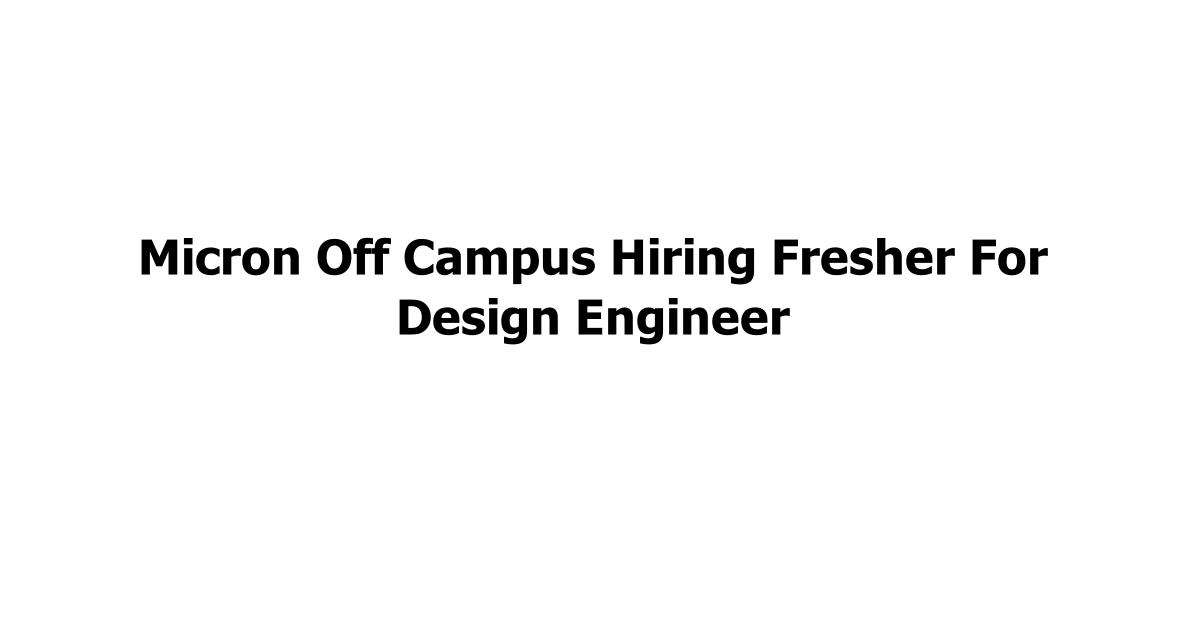 Micron Off Campus Hiring Fresher For Design Engineer