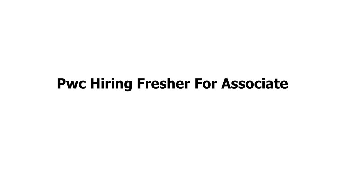 Pwc Hiring Fresher For Associate
