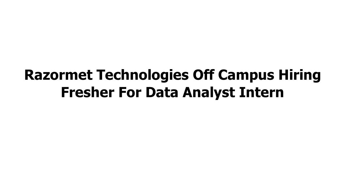 Razormet Technologies Off Campus Hiring Fresher For Data Analyst Intern