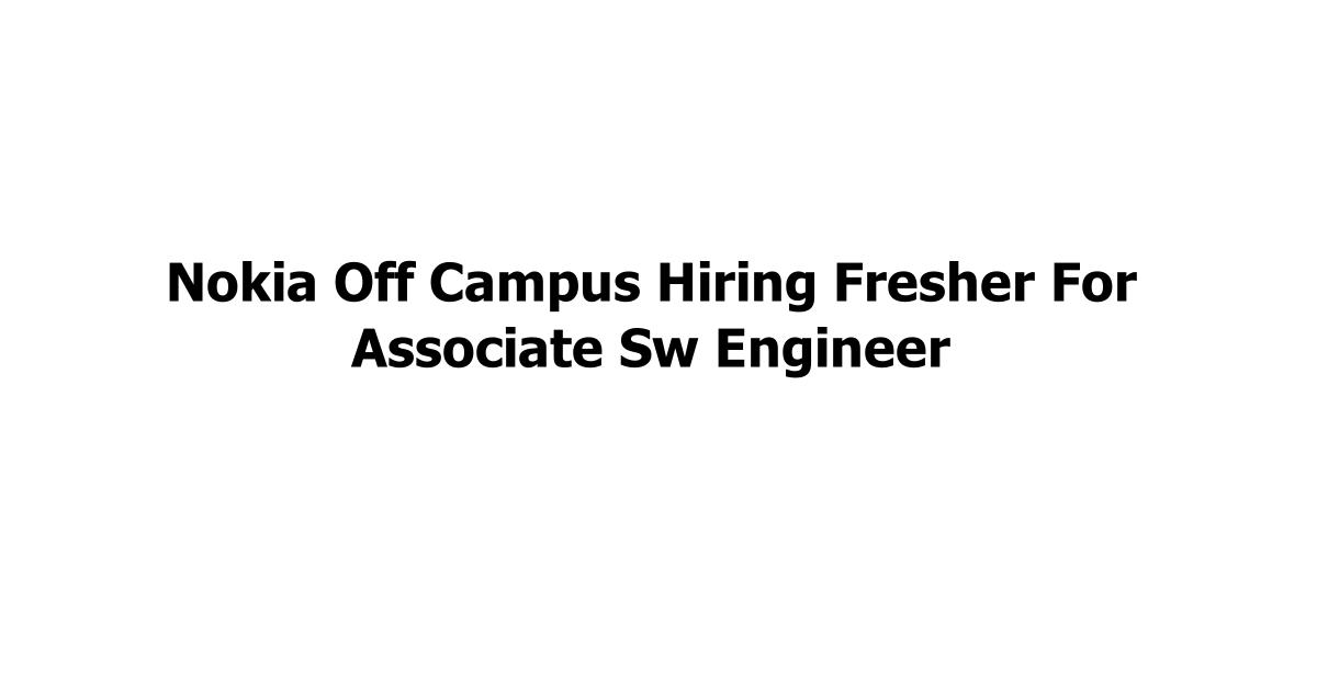 Nokia Off Campus Hiring Fresher For Associate Sw Engineer
