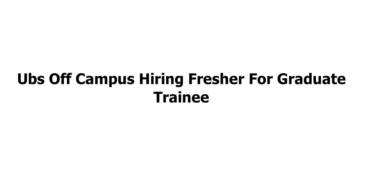Ubs Off Campus Hiring Fresher For Graduate Trainee